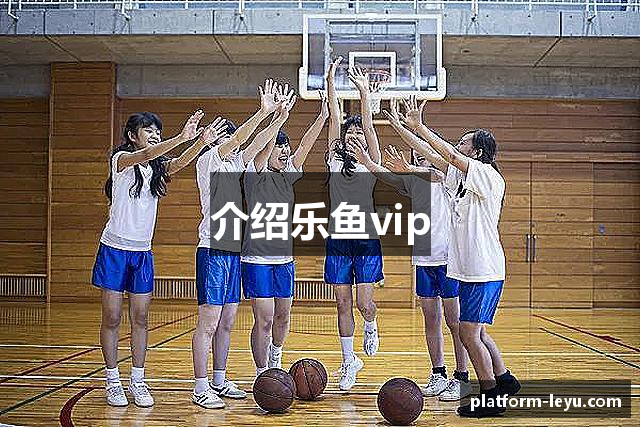 介绍乐鱼vip
